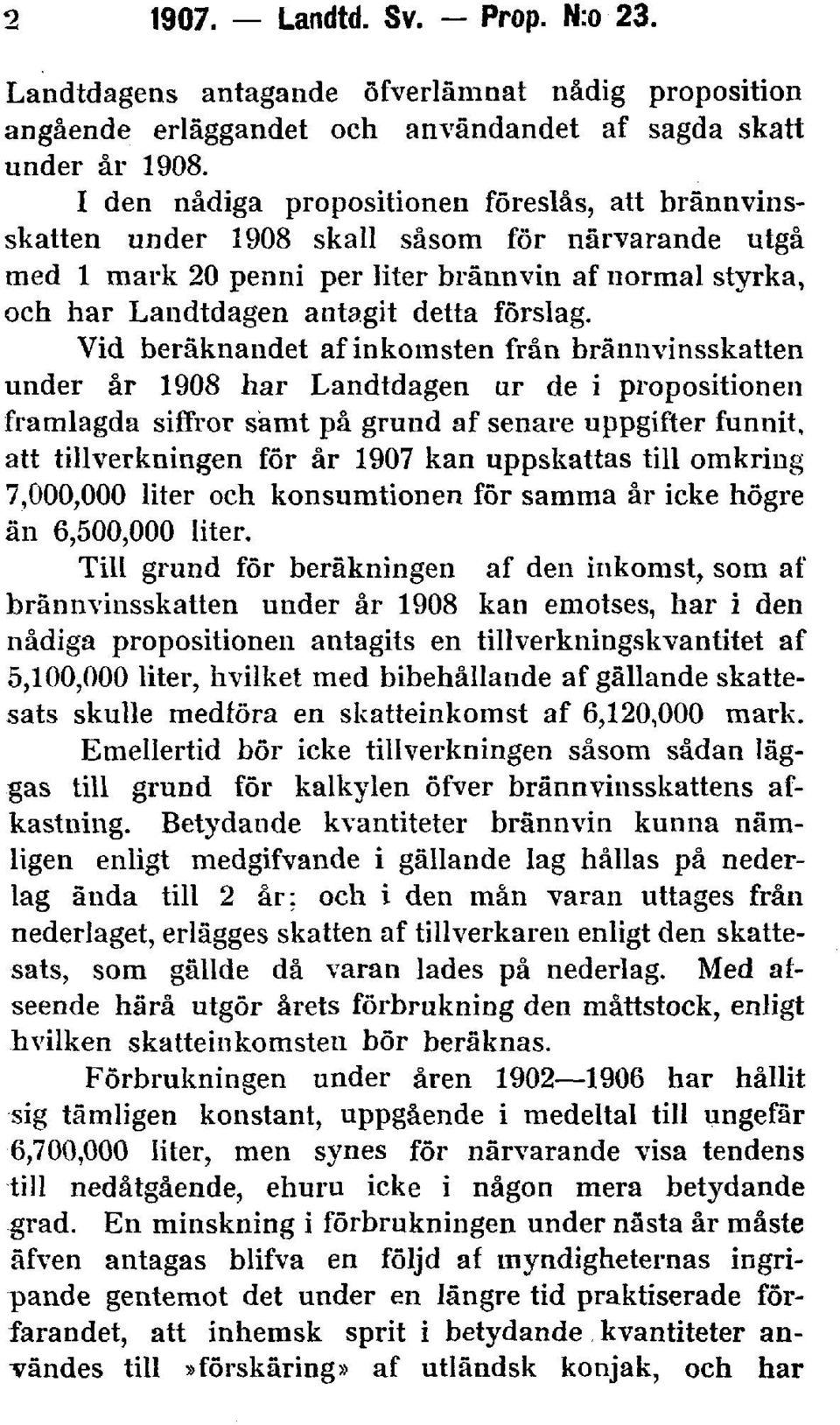 Vid beräknandet af inkomsten från brännvinsskatten under år 1908 har Landtdagen ur de i propositionen framlagda siffror samt på grund af senare uppgifter funnit, att tillverkningen för år 1907 kan