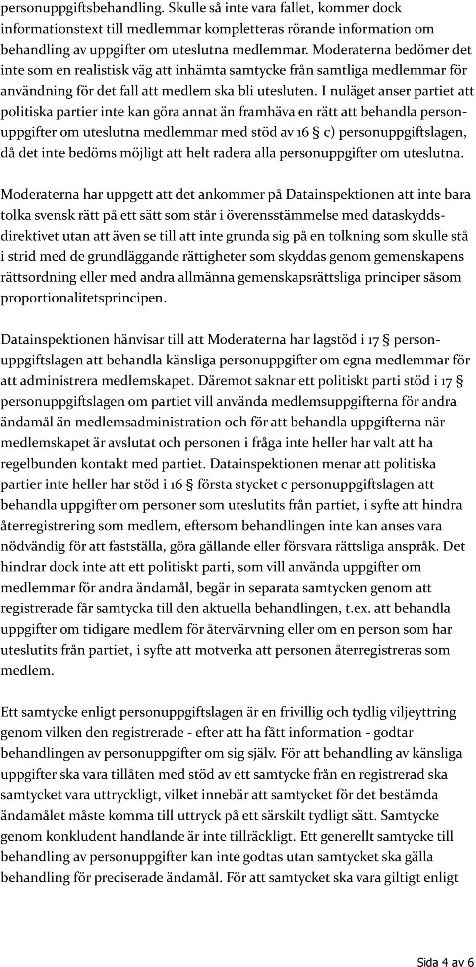 I nuläget anser partiet att politiska partier inte kan göra annat än framhäva en rätt att behandla personuppgifter om uteslutna medlemmar med stöd av 16 c) personuppgiftslagen, då det inte bedöms