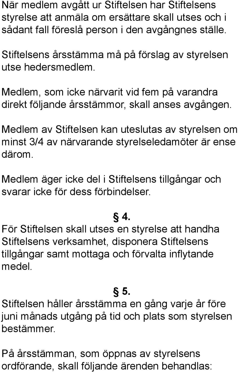 Medlem av Stiftelsen kan uteslutas av styrelsen om minst 3/4 av närvarande styrelseledamöter är ense därom. Medlem äger icke del i Stiftelsens tillgångar och svarar icke för dess förbindelser. 4.