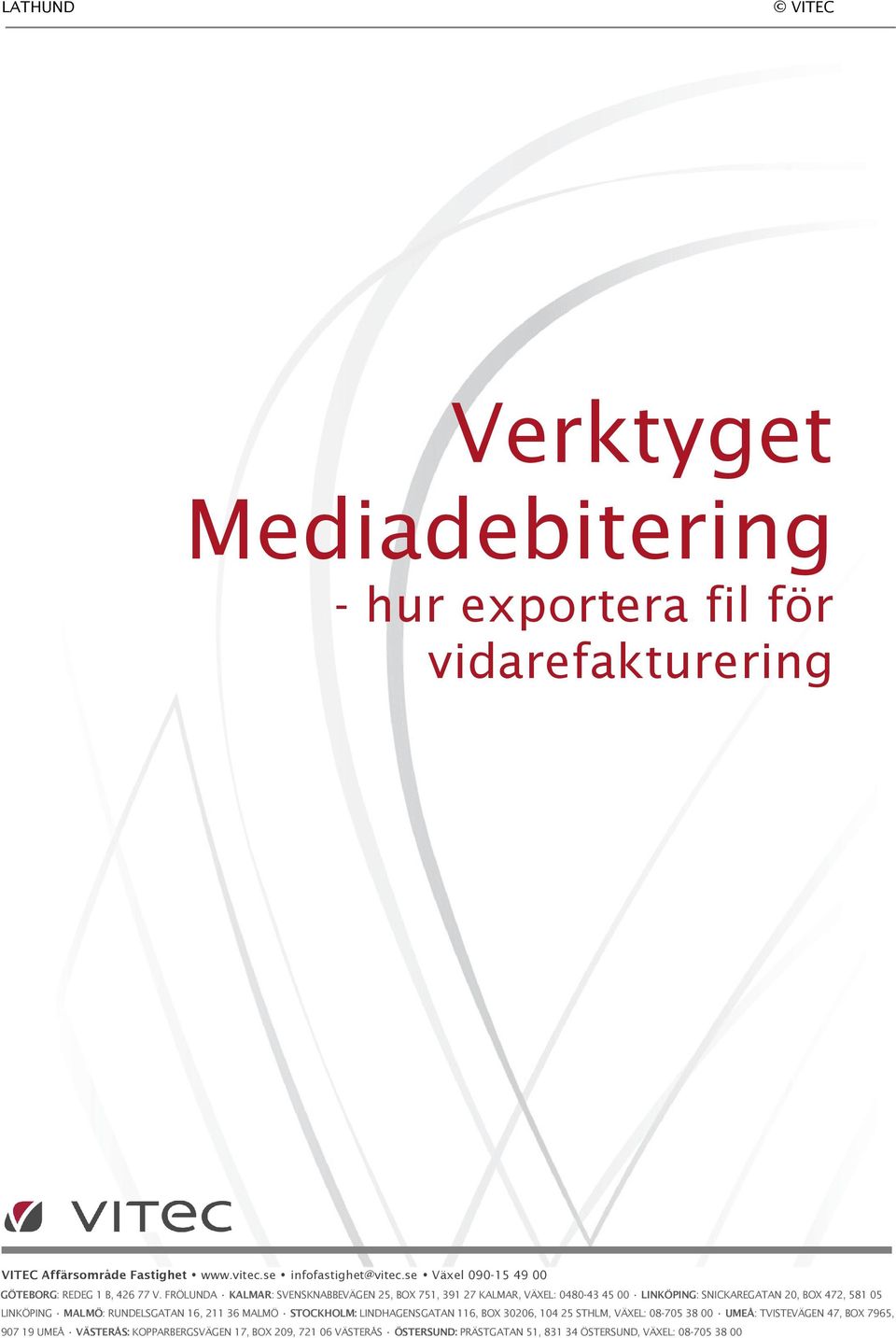 FRÖLUNDA KALMAR: SVENSKNABBEVÄGEN 25, BOX 751, 391 27 KALMAR, VÄXEL: 0480-43 45 00 LINKÖPING: SNICKAREGATAN 20, BOX 472, 581 05 LINKÖPING MALMÖ: