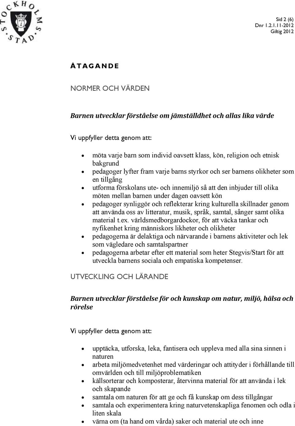 synliggör och reflekterar kring kulturella skillnader genom att använda oss av litteratur, musik, språk, samtal, sånger samt olika material t.ex.