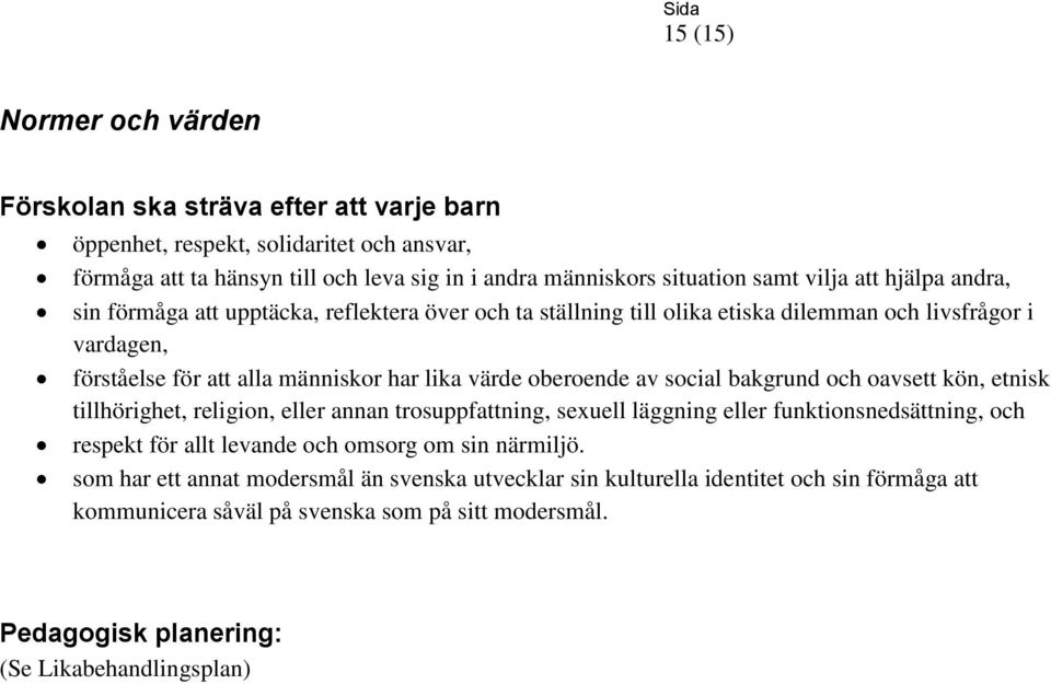 oberoende av social bakgrund och oavsett kön, etnisk tillhörighet, religion, eller annan trosuppfattning, sexuell läggning eller funktionsnedsättning, och respekt för allt levande och