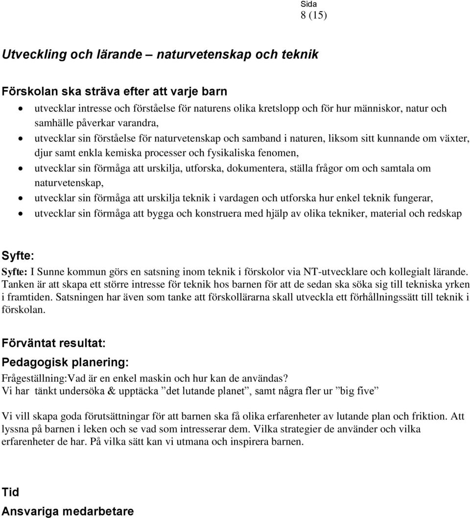 förmåga att urskilja, utforska, dokumentera, ställa frågor om och samtala om naturvetenskap, utvecklar sin förmåga att urskilja teknik i vardagen och utforska hur enkel teknik fungerar, utvecklar sin