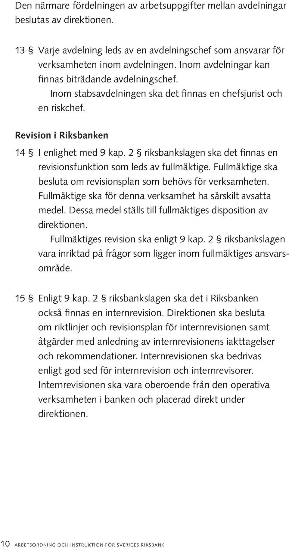 2 riksbankslagen ska det finnas en revisionsfunktion som leds av fullmäktige. Fullmäktige ska besluta om revisionsplan som behövs för verksamheten.