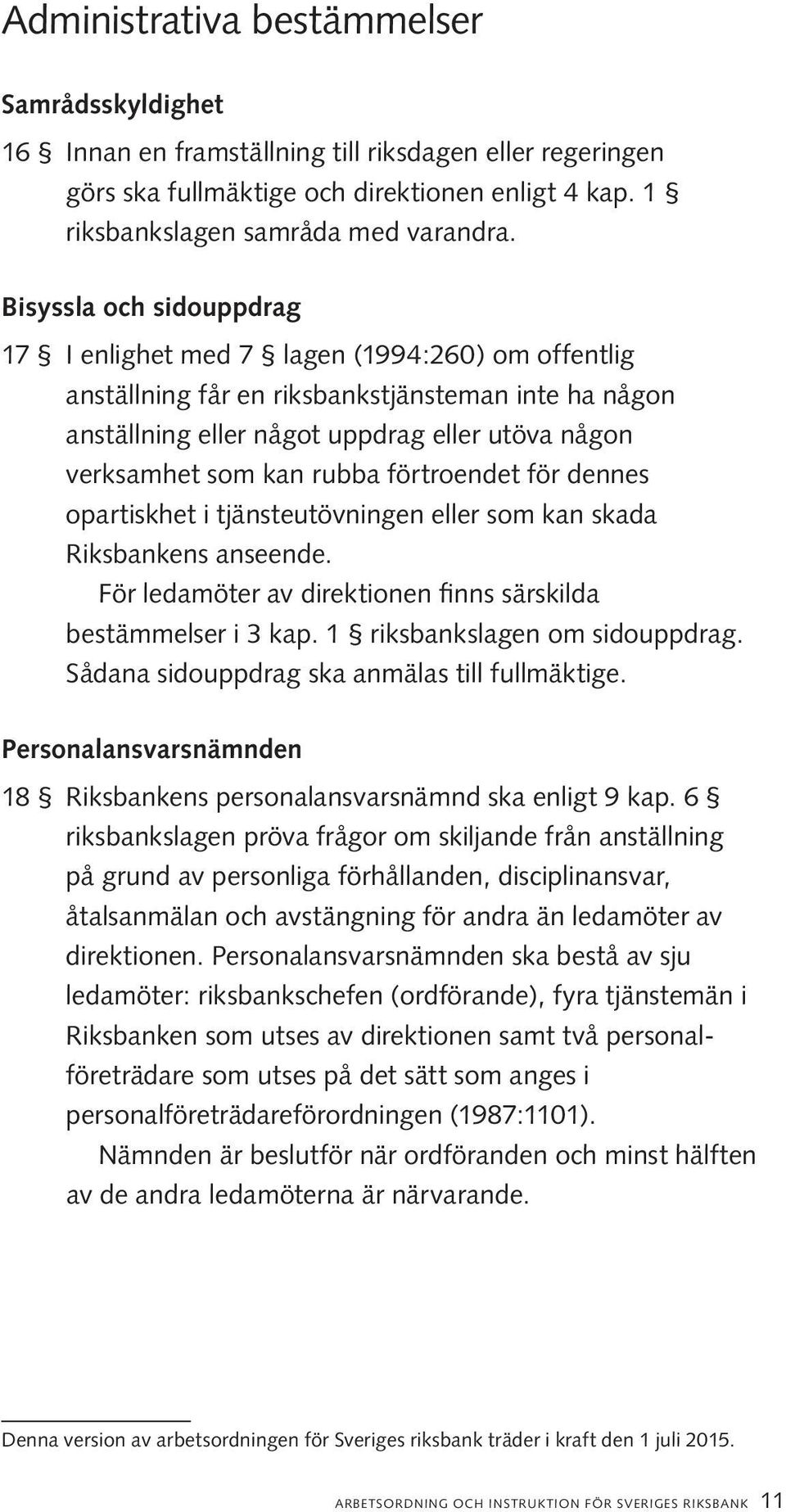 rubba förtroendet för dennes opartiskhet i tjänsteutövningen eller som kan skada Riksbankens anseende. För ledamöter av direktionen finns särskilda bestämmelser i 3 kap.