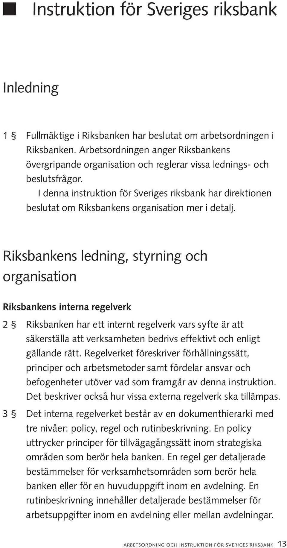 I denna instruktion för Sveriges riksbank har direktionen beslutat om Riksbankens organisation mer i detalj.