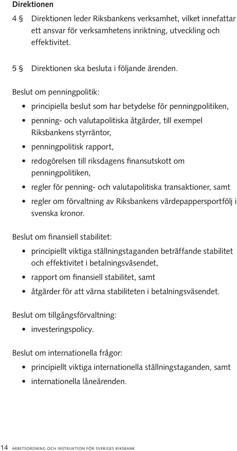 till riksdagens finansutskott om penningpolitiken, regler för penning- och valutapolitiska transaktioner, samt regler om förvaltning av Riksbankens värdepappersportfölj i svenska kronor.