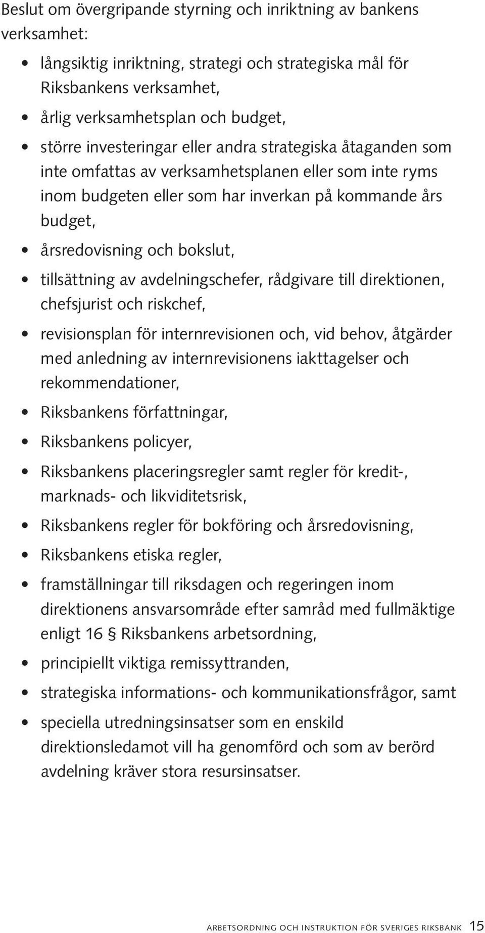 tillsättning av avdelningschefer, rådgivare till direktionen, chefsjurist och riskchef, revisionsplan för internrevisionen och, vid behov, åtgärder med anledning av internrevisionens iakttagelser och