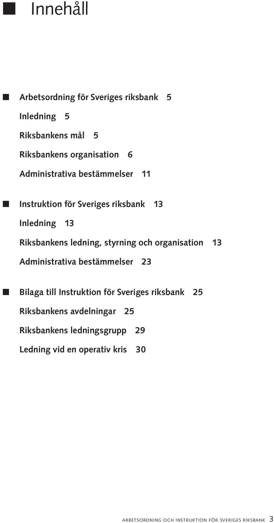 och organisation 13 Administrativa bestämmelser 23 n Bilaga till Instruktion för Sveriges riksbank 25 Riksbankens