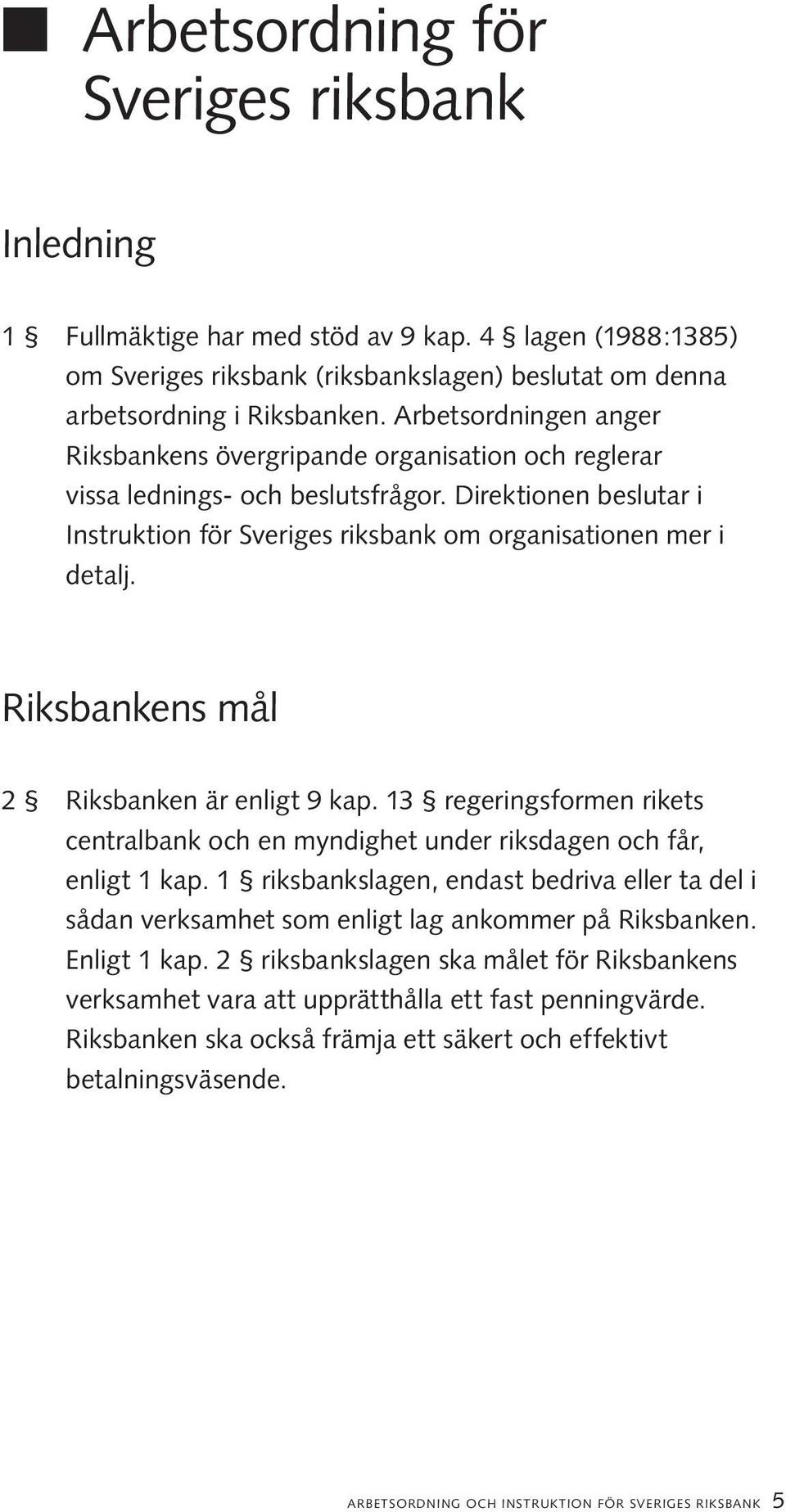 Riksbankens mål 2 Riksbanken är enligt 9 kap. 13 regeringsformen rikets centralbank och en myndighet under riksdagen och får, enligt 1 kap.