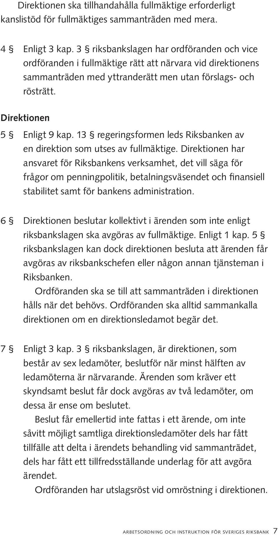 13 regeringsformen leds Riksbanken av en direktion som utses av fullmäktige.