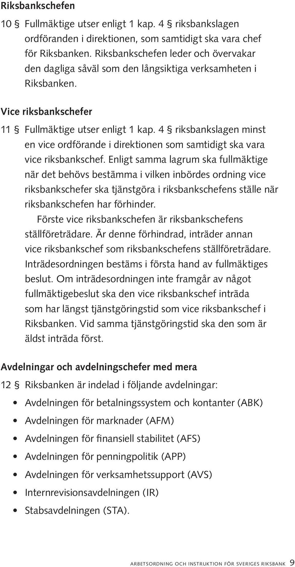 4 riksbankslagen minst en vice ordförande i direktionen som samtidigt ska vara vice riksbankschef.