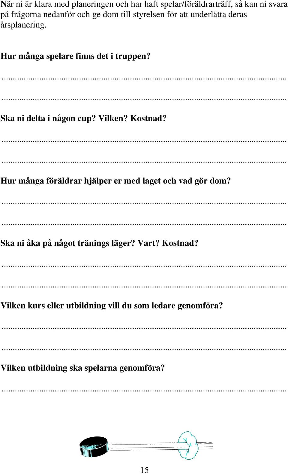 Ska ni delta i någon cup? Vilken? Kostnad? Hur många föräldrar hjälper er med laget och vad gör dom?