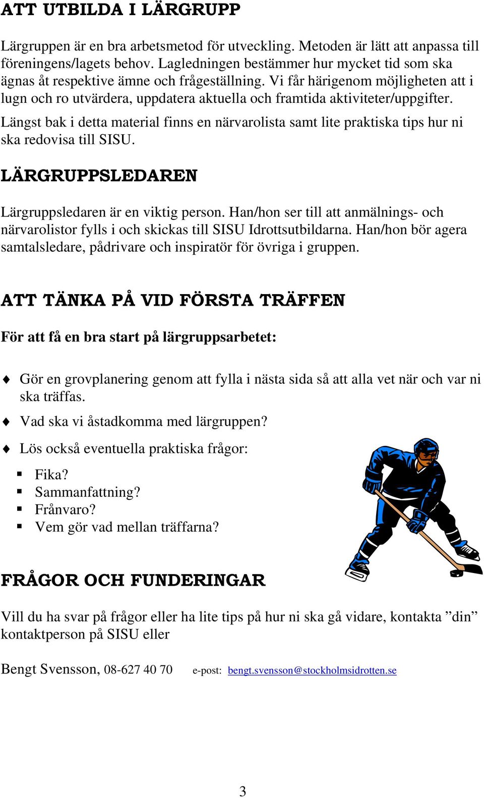 Vi får härigenom möjligheten att i lugn och ro utvärdera, uppdatera aktuella och framtida aktiviteter/uppgifter.