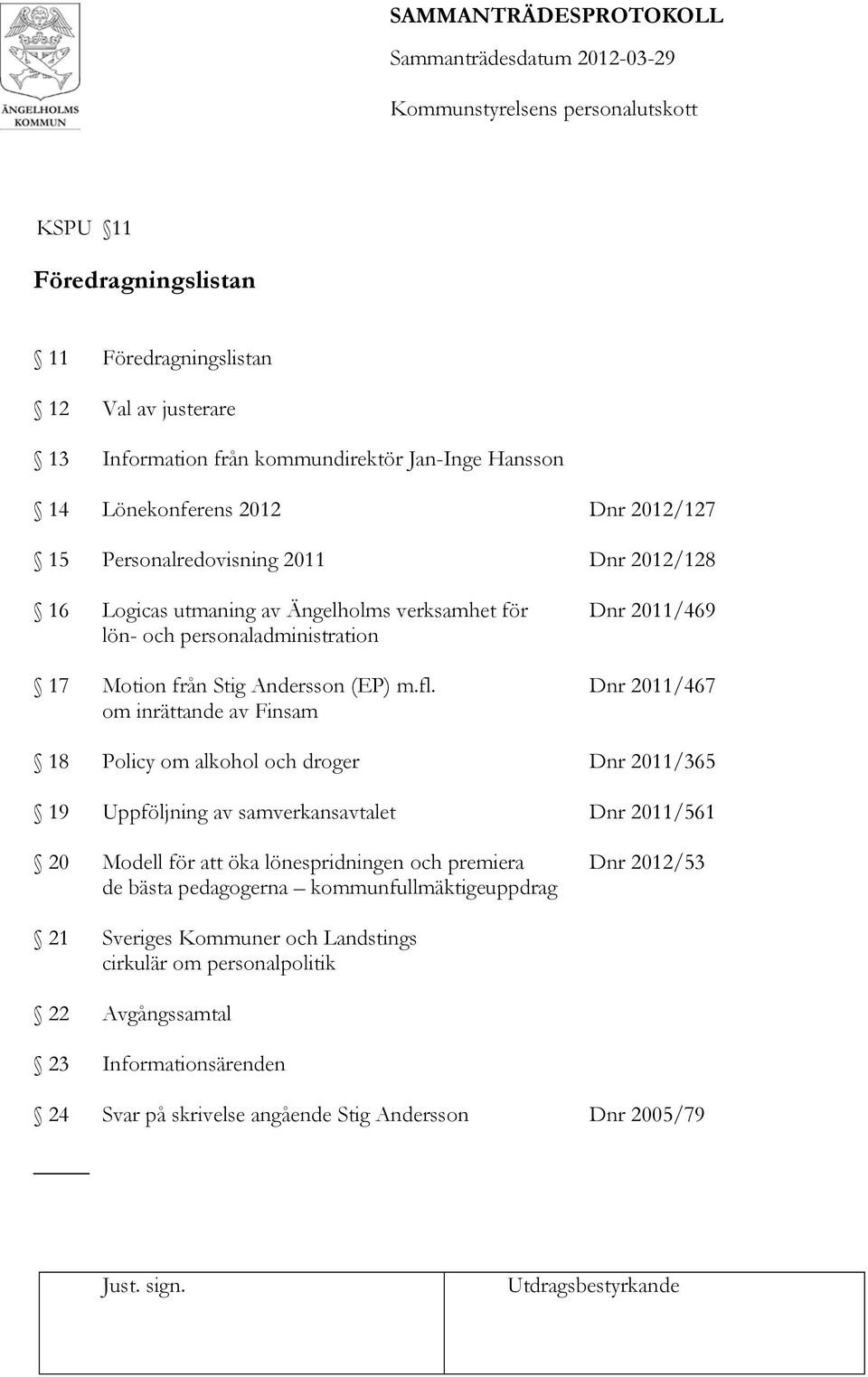 Dnr 2011/467 om inrättande av Finsam 18 Policy om alkohol och droger Dnr 2011/365 19 Uppföljning av samverkansavtalet Dnr 2011/561 20 Modell för att öka lönespridningen och premiera