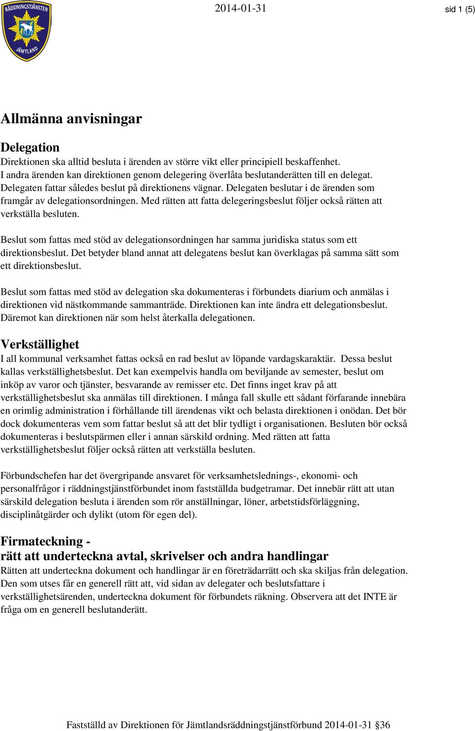 Delegaten beslutar i de ärenden som framgår av delegationsordningen. Med rätten att fatta delegeringsbeslut följer också rätten att verkställa besluten.