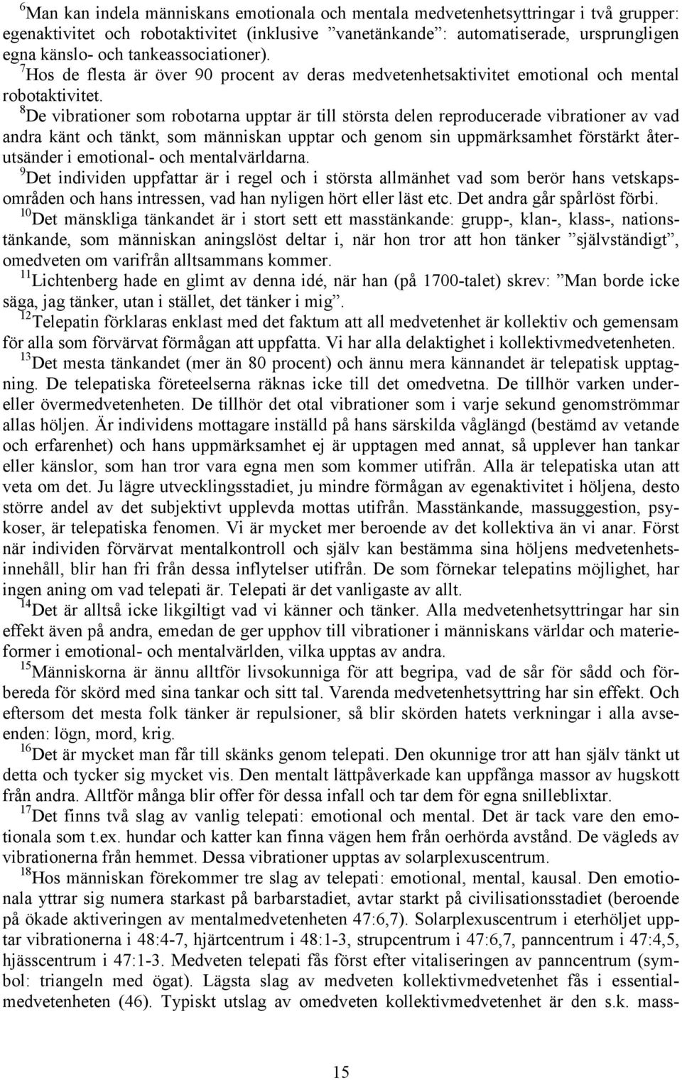 8 De vibrationer som robotarna upptar är till största delen reproducerade vibrationer av vad andra känt och tänkt, som människan upptar och genom sin uppmärksamhet förstärkt återutsänder i emotional-