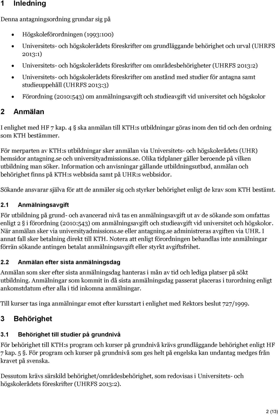 (2010:543) om anmälningsavgift och studieavgift vid universitet och högskolor 2 Anmälan I enlighet med HF 7 kap.