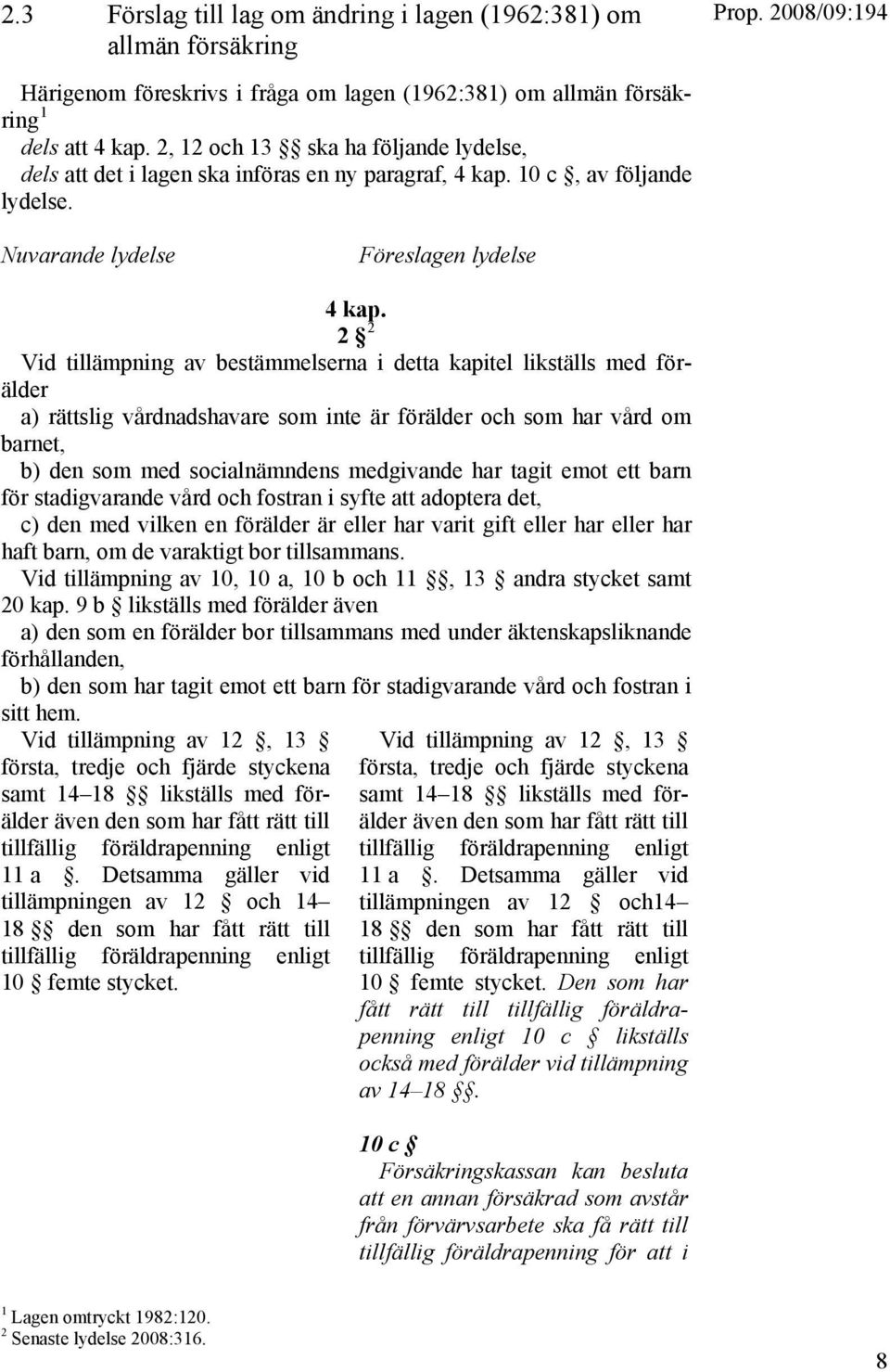 2 2 Vid tillämpning av bestämmelserna i detta kapitel likställs med förälder a) rättslig vårdnadshavare som inte är förälder och som har vård om barnet, b) den som med socialnämndens medgivande har