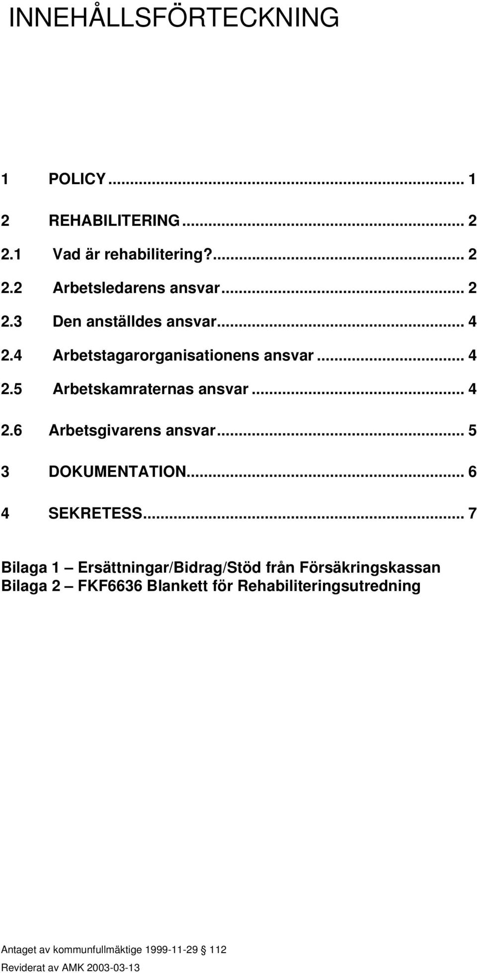 .. 4 2.6 Arbetsgivarens ansvar... 5 3 DOKUMENTATION... 6 4 SEKRETESS.