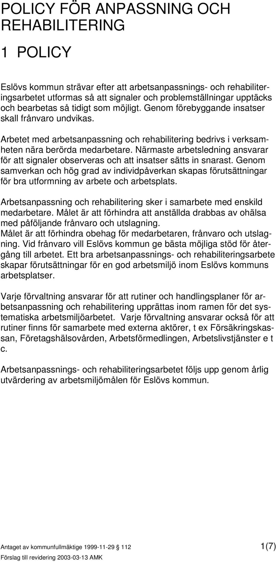 Närmaste arbetsledning ansvarar för att signaler observeras och att insatser sätts in snarast.