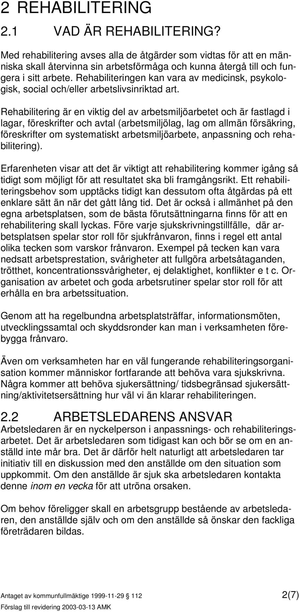 Rehabilitering är en viktig del av arbetsmiljöarbetet och är fastlagd i lagar, föreskrifter och avtal (arbetsmiljölag, lag om allmän försäkring, föreskrifter om systematiskt arbetsmiljöarbete,