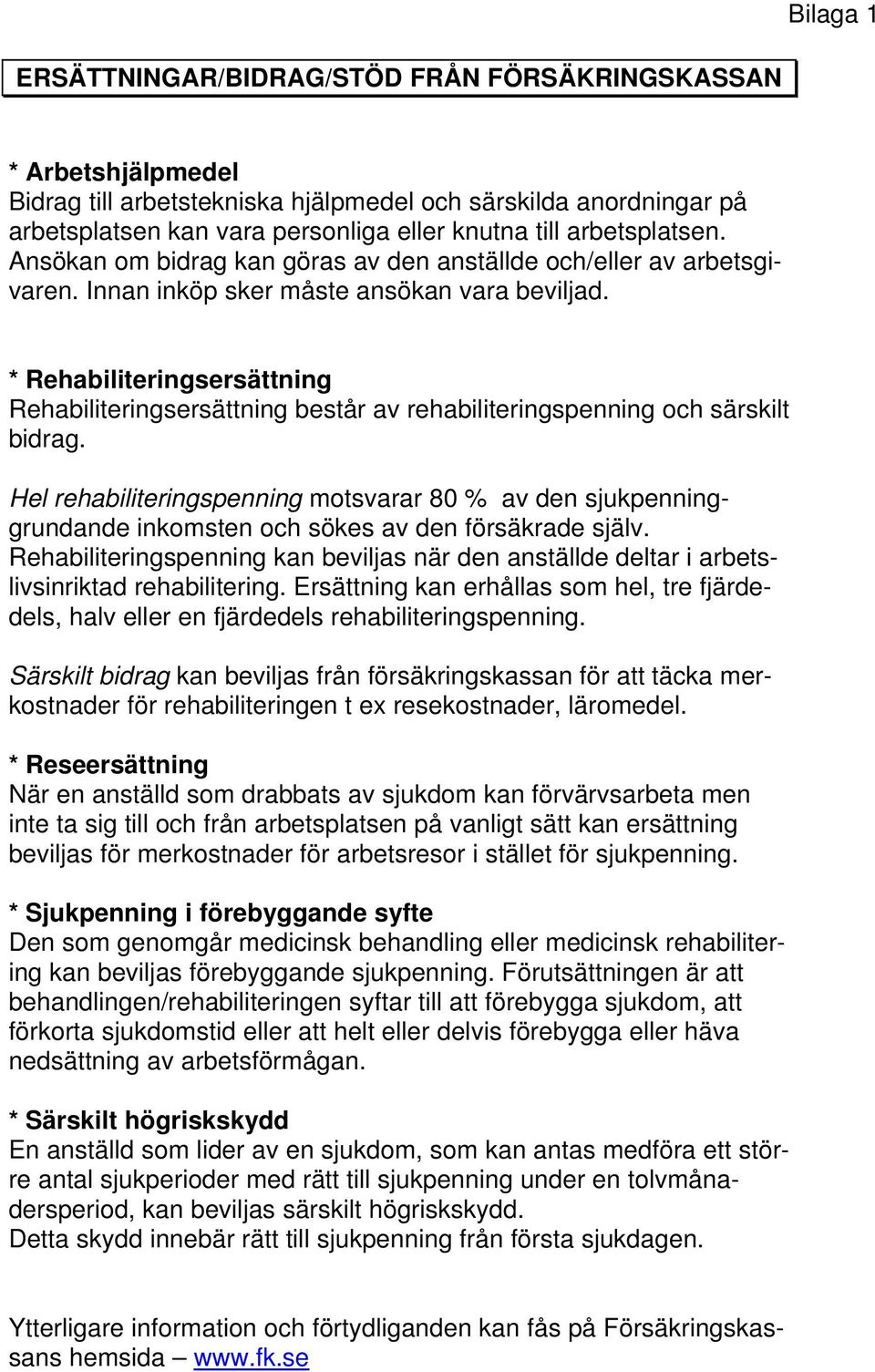 * Rehabiliteringsersättning Rehabiliteringsersättning består av rehabiliteringspenning och särskilt bidrag.