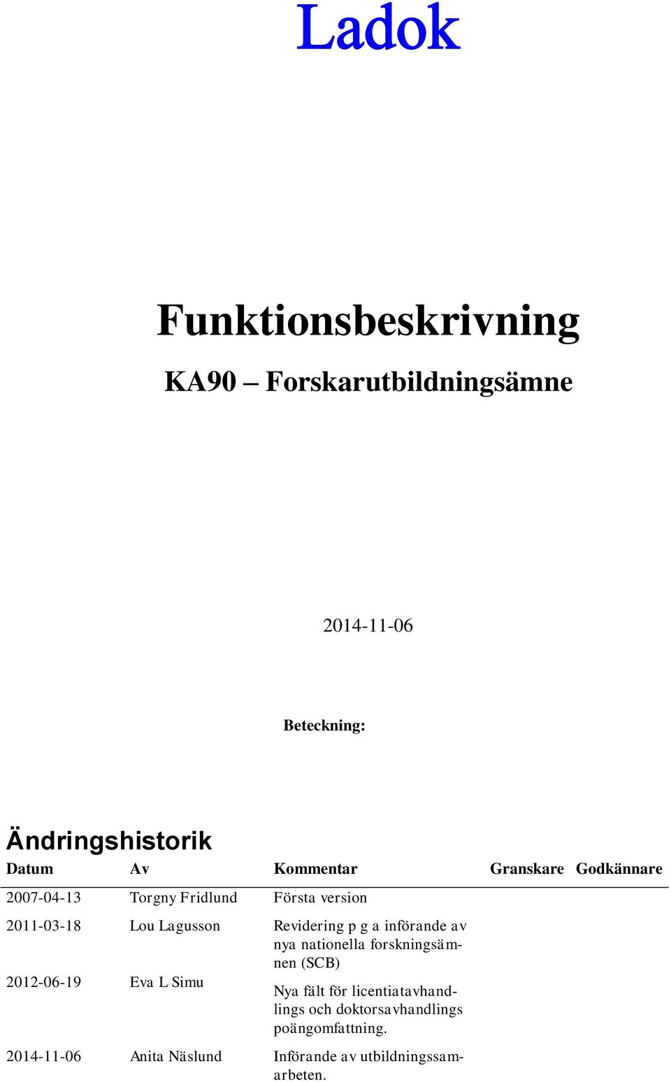 Lagusson Eva L Simu Revidering p g a införande av nya nationella forskningsämnen (SCB) Nya fält för