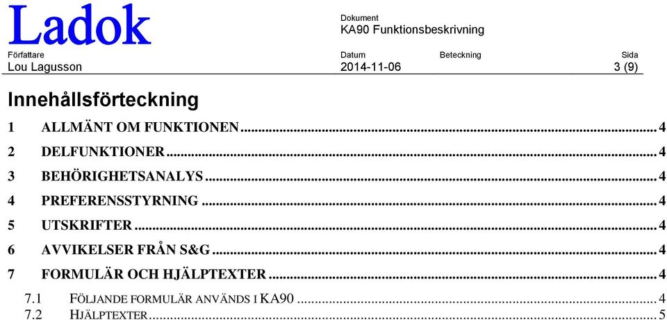 .. 4 4 PREFERENSSTYRNING... 4 5 UTSKRIFTER... 4 6 AVVIKELSER FRÅN S&G.