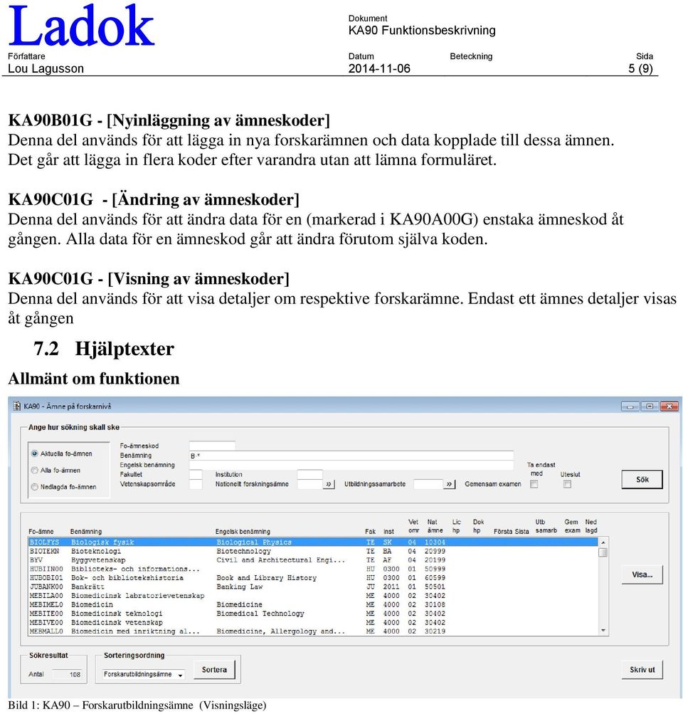 KA90C01G - [Ändring av ämneskoder] Denna del används för att ändra data för en (markerad i KA90A00G) enstaka ämneskod åt gången.