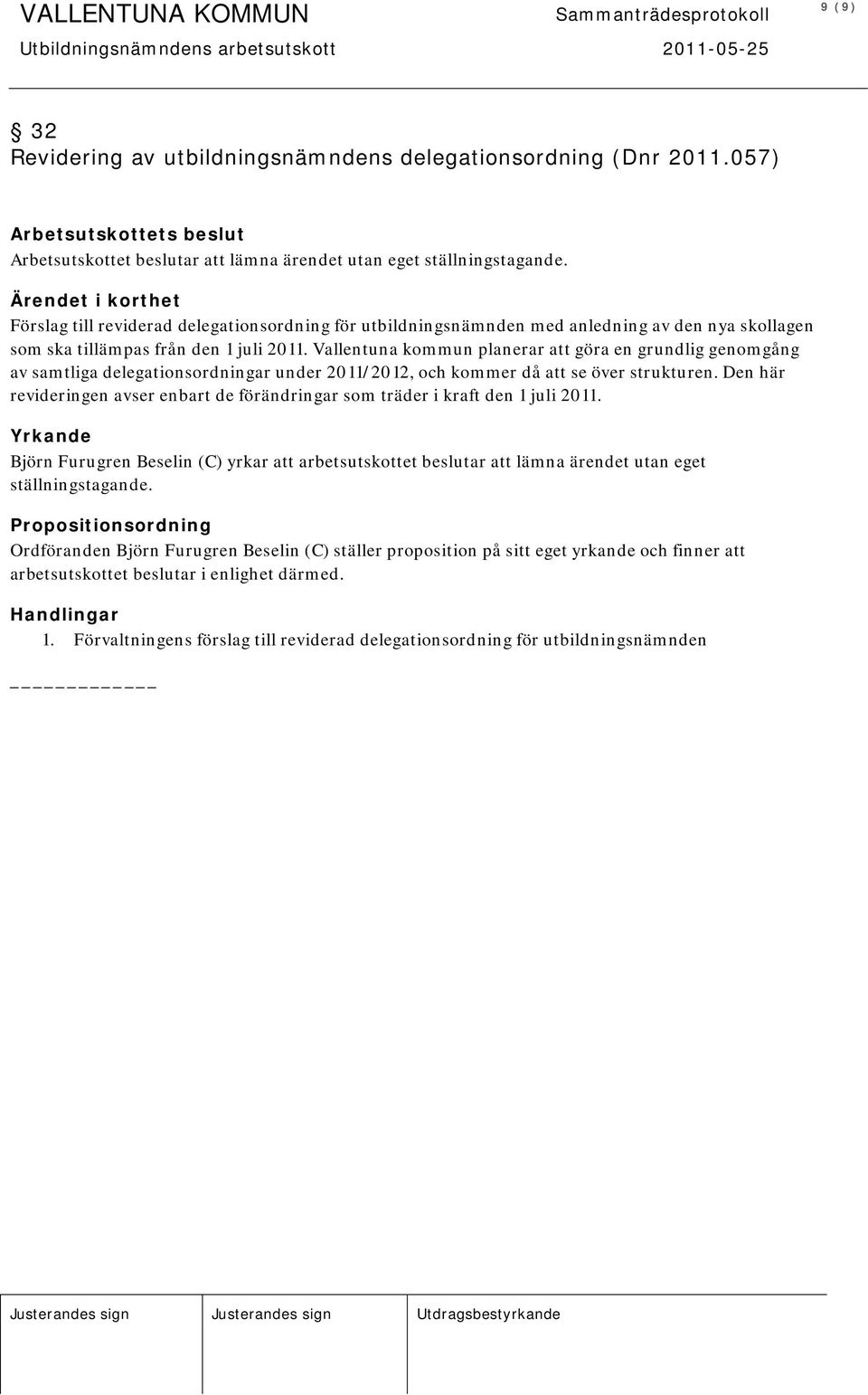 Vallentuna kommun planerar att göra en grundlig genomgång av samtliga delegationsordningar under 2011/2012, och kommer då att se över strukturen.