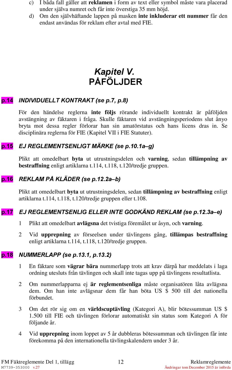 8) För den händelse reglerna inte följs rörande individuellt kontrakt är påföljden avstängning av fäktaren i fråga.