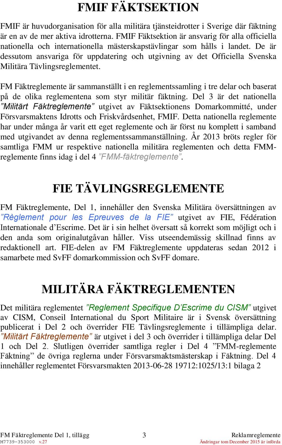 De är dessutom ansvariga för uppdatering och utgivning av det Officiella Svenska Militära Tävlingsreglementet.