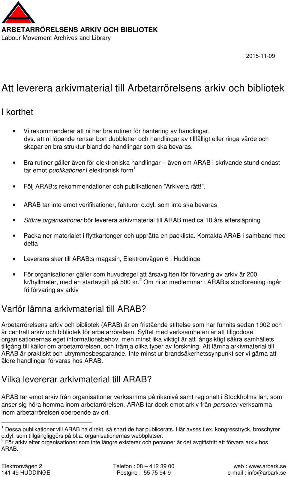 Bra rutiner gäller även för elektroniska handlingar även om ARAB i skrivande stund endast tar emot publikationer i elektronisk form 1 Följ ARAB:s rekommendationer och publikationen Arkivera rätt!