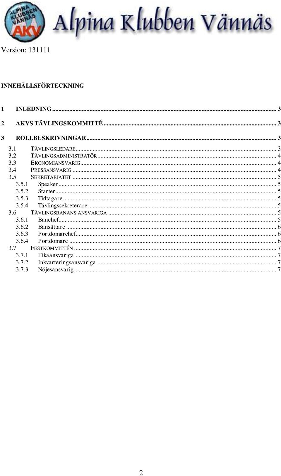 .. 5 3.6 TÄVLINGSBANANS ANSVARIGA... 5 3.6.1 Banchef... 5 3.6.2 Bansättare... 6 3.6.3 Portdomarchef... 6 3.6.4 Portdomare... 6 3.7 FESTKOMMITTÉN.