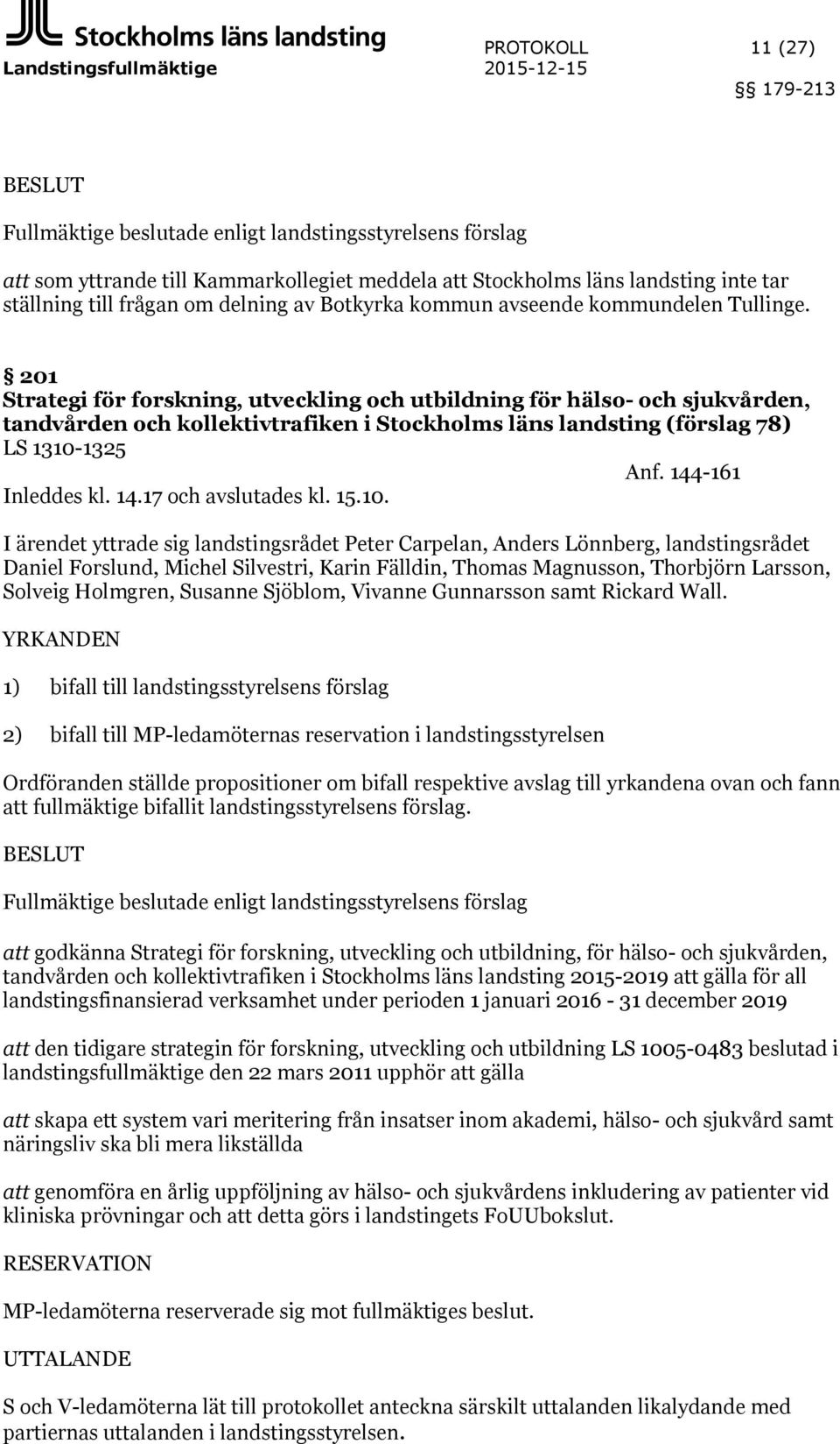 201 Strategi för forskning, utveckling och utbildning för hälso- och sjukvården, tandvården och kollektivtrafiken i Stockholms läns landsting (förslag 78) LS 1310-1325 Anf. 144-161 Inleddes kl. 14.17 och avslutades kl.