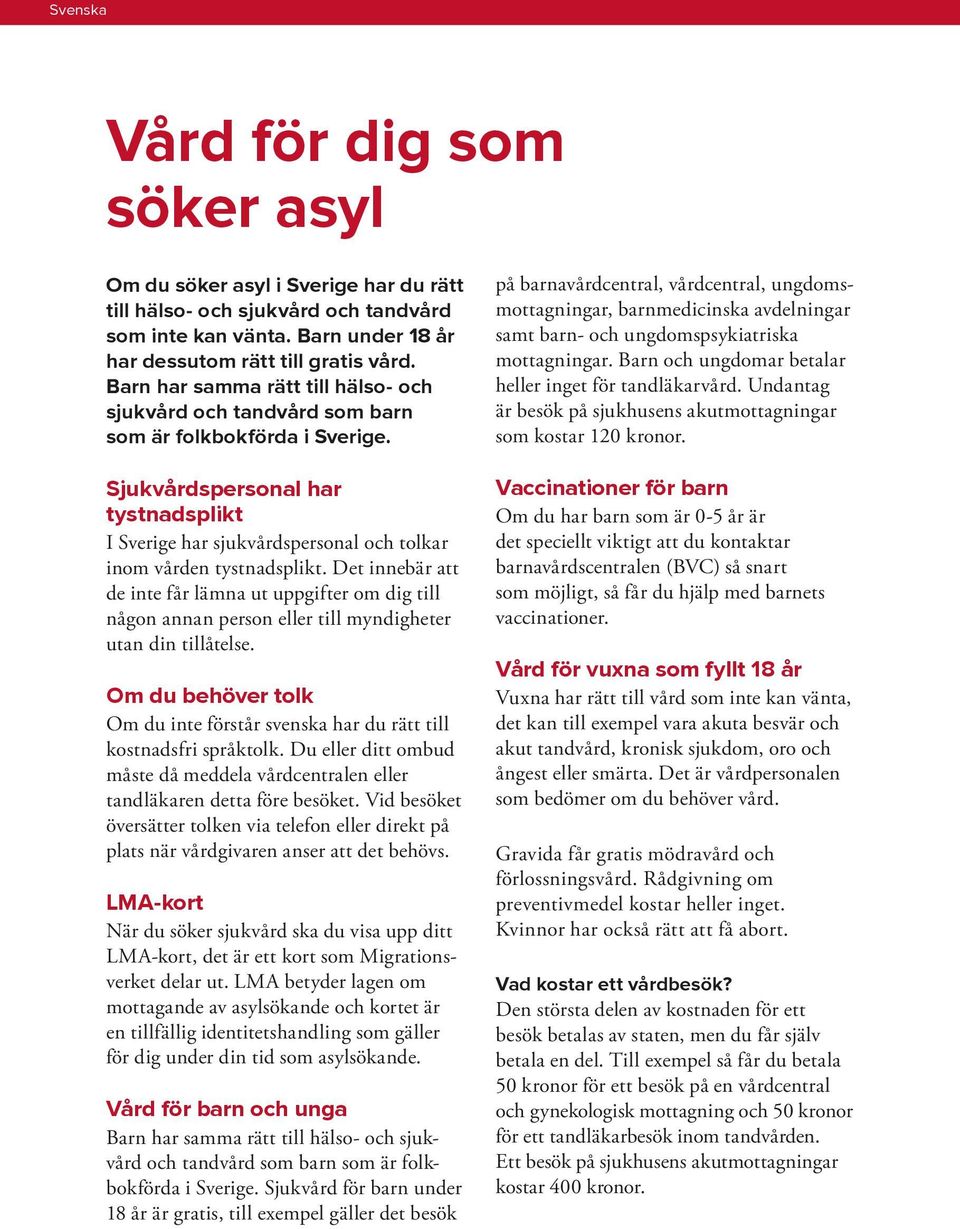 Sjukvårdspersonal har tystnadsplikt I Sverige har sjukvårdspersonal och tolkar inom vården tystnadsplikt.