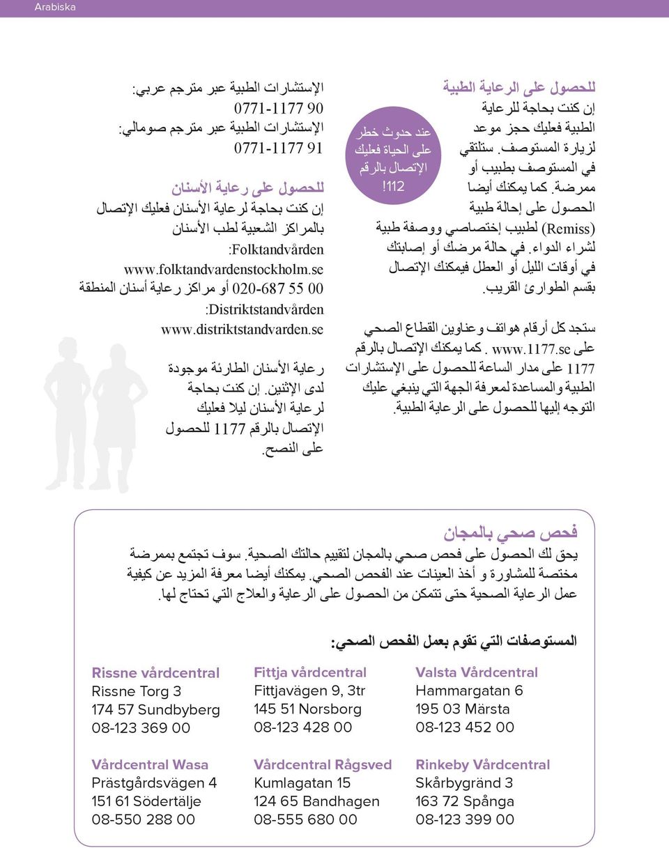 في حالة مرضك أو إصابتك في أوقات الليل أو العطل فيمكنك اإلتصال بقسم الطوارئ القريب. ستجد كل أرقام هواتف وعناوين القطاع الصحي على. www.1177.
