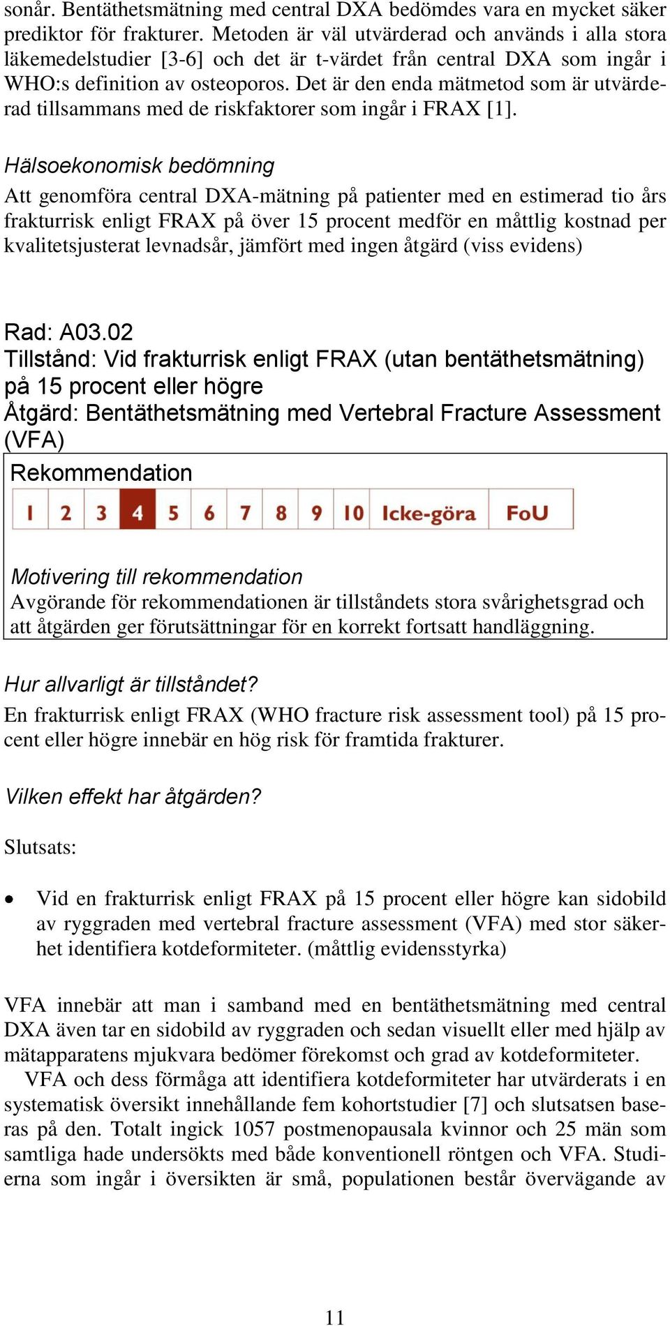 Det är den enda mätmetod som är utvärderad tillsammans med de riskfaktorer som ingår i FRAX [1].