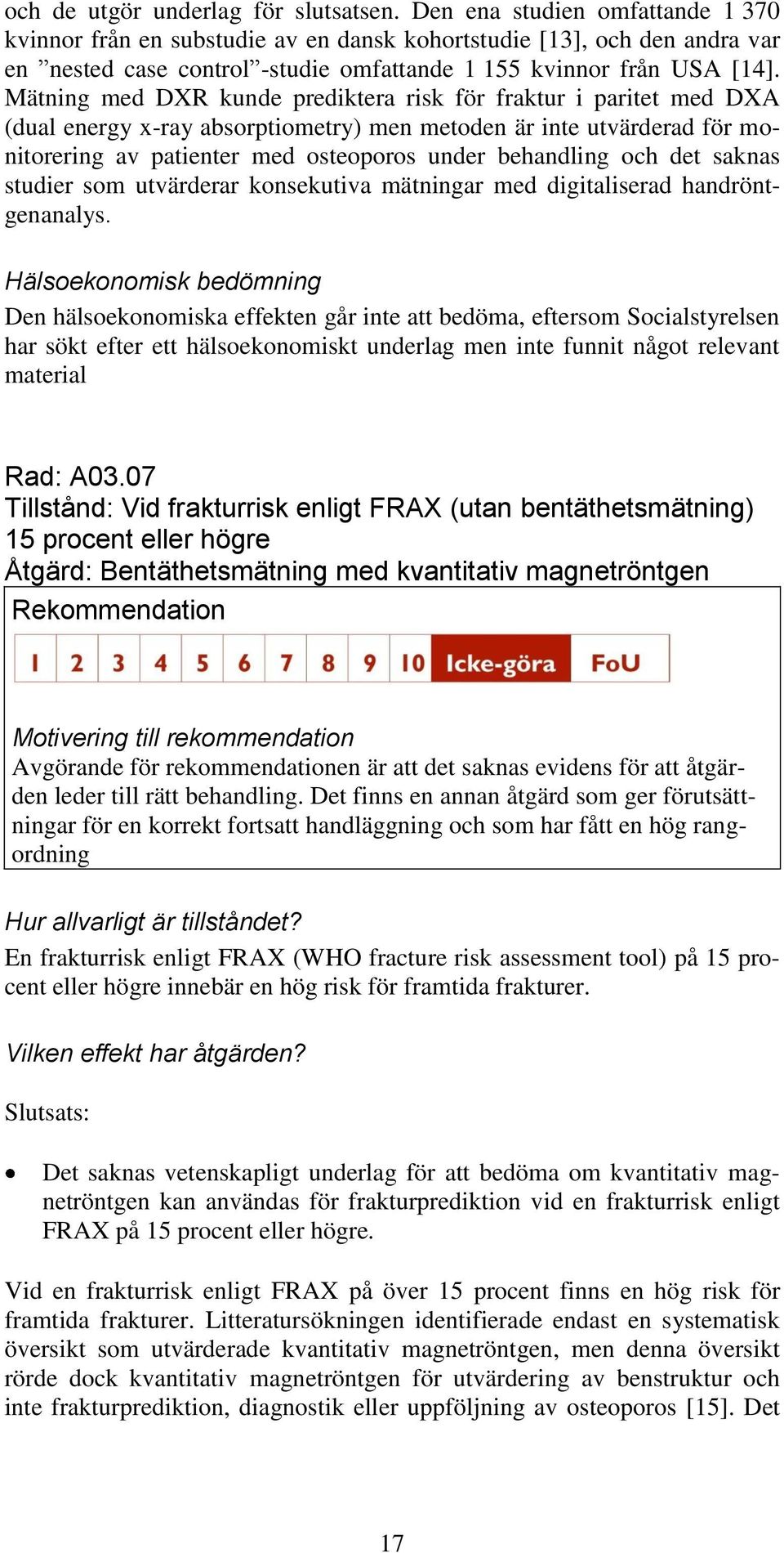 Mätning med DXR kunde prediktera risk för fraktur i paritet med DXA (dual energy x-ray absorptiometry) men metoden är inte utvärderad för monitorering av patienter med osteoporos under behandling och