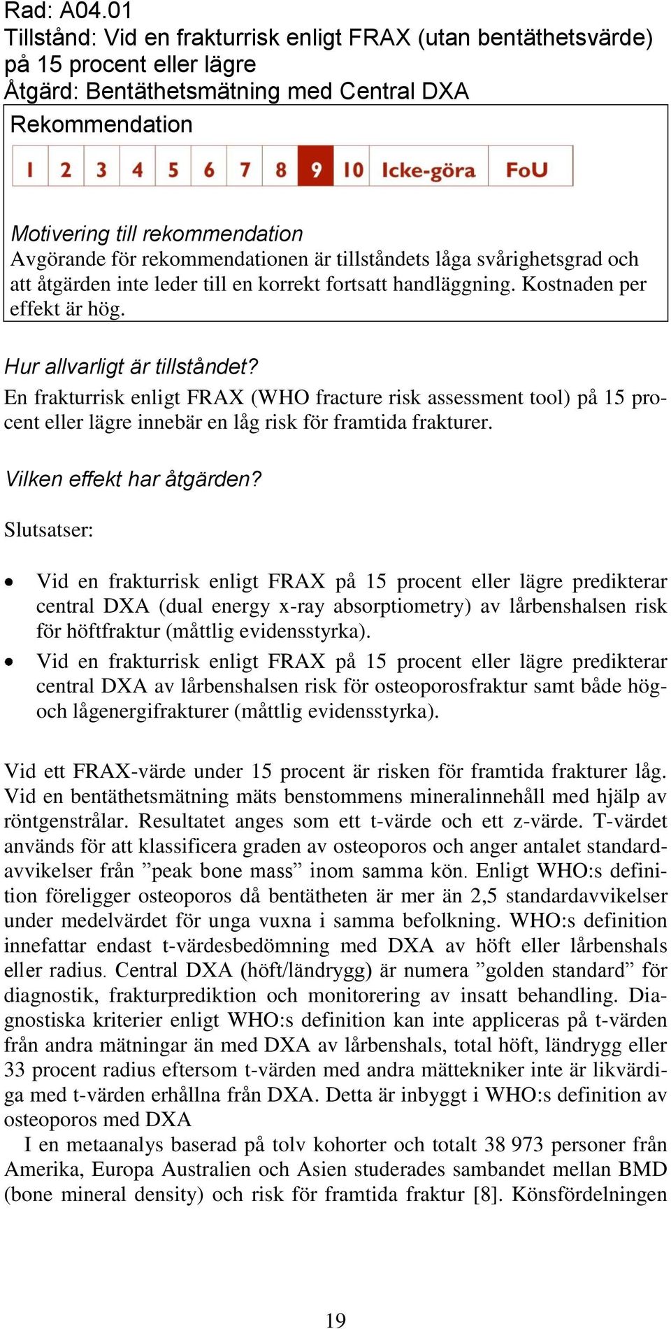 svårighetsgrad och att åtgärden inte leder till en korrekt fortsatt handläggning. Kostnaden per effekt är hög.