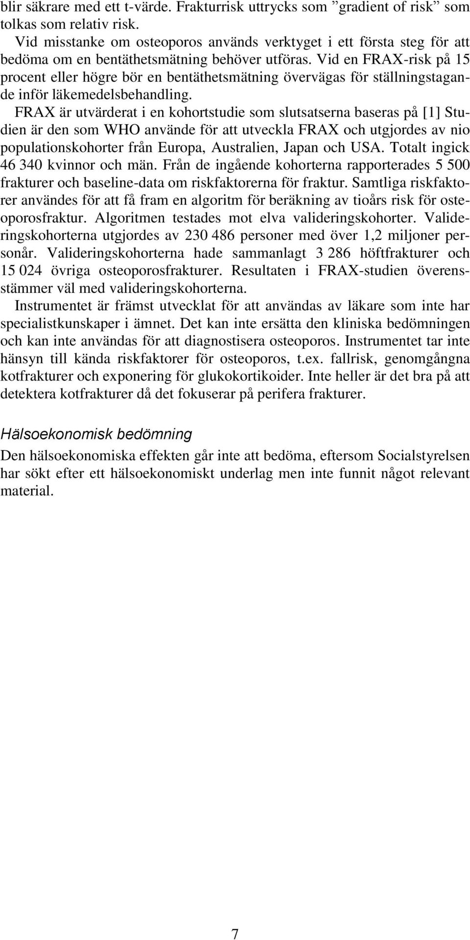 Vid en FRAX-risk på 15 procent eller högre bör en bentäthetsmätning övervägas för ställningstagande inför läkemedelsbehandling.