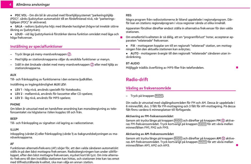 frekvenser. Inställning av specialfunktioner Tryck länge på meny-manöverknappen 2. Med hjälp av stationsknapparna väljer du enskilda funktioner ur menyn.