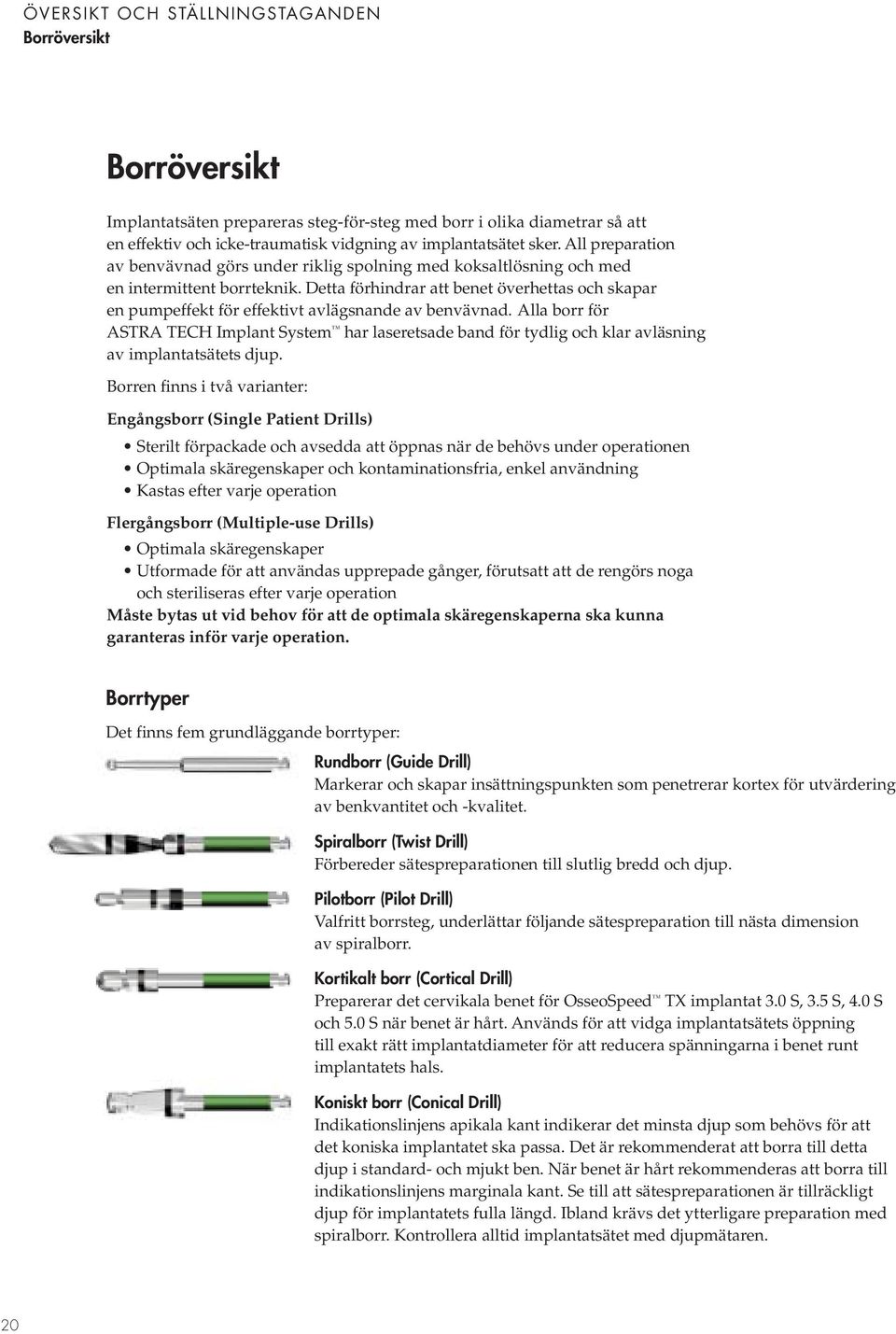 Detta förhindrar att benet överhettas och skapar en pumpeffekt för effektivt avlägsnande av benvävnad.