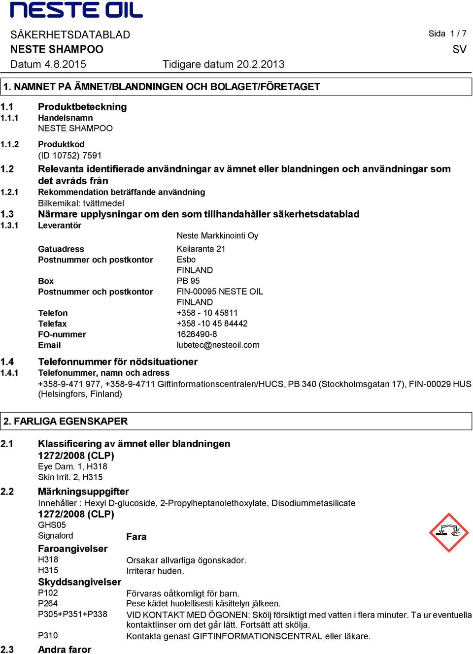 3 Närmare upplysningar om den som tillhandahåller säkerhetsdatablad 1.3.1 Leverantör Neste Markkinointi Oy Gatuadress Keilaranta 21 Postnummer och postkontor Esbo FINLAND Box PB 95 Postnummer och