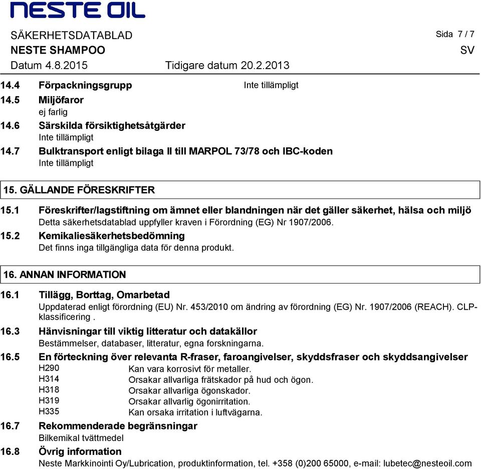1 Föreskrifter/lagstiftning om ämnet eller blandningen när det gäller säkerhet, hälsa och miljö Detta säkerhetsdatablad uppfyller kraven i Förordning (EG) Nr 1907/2006. 15.