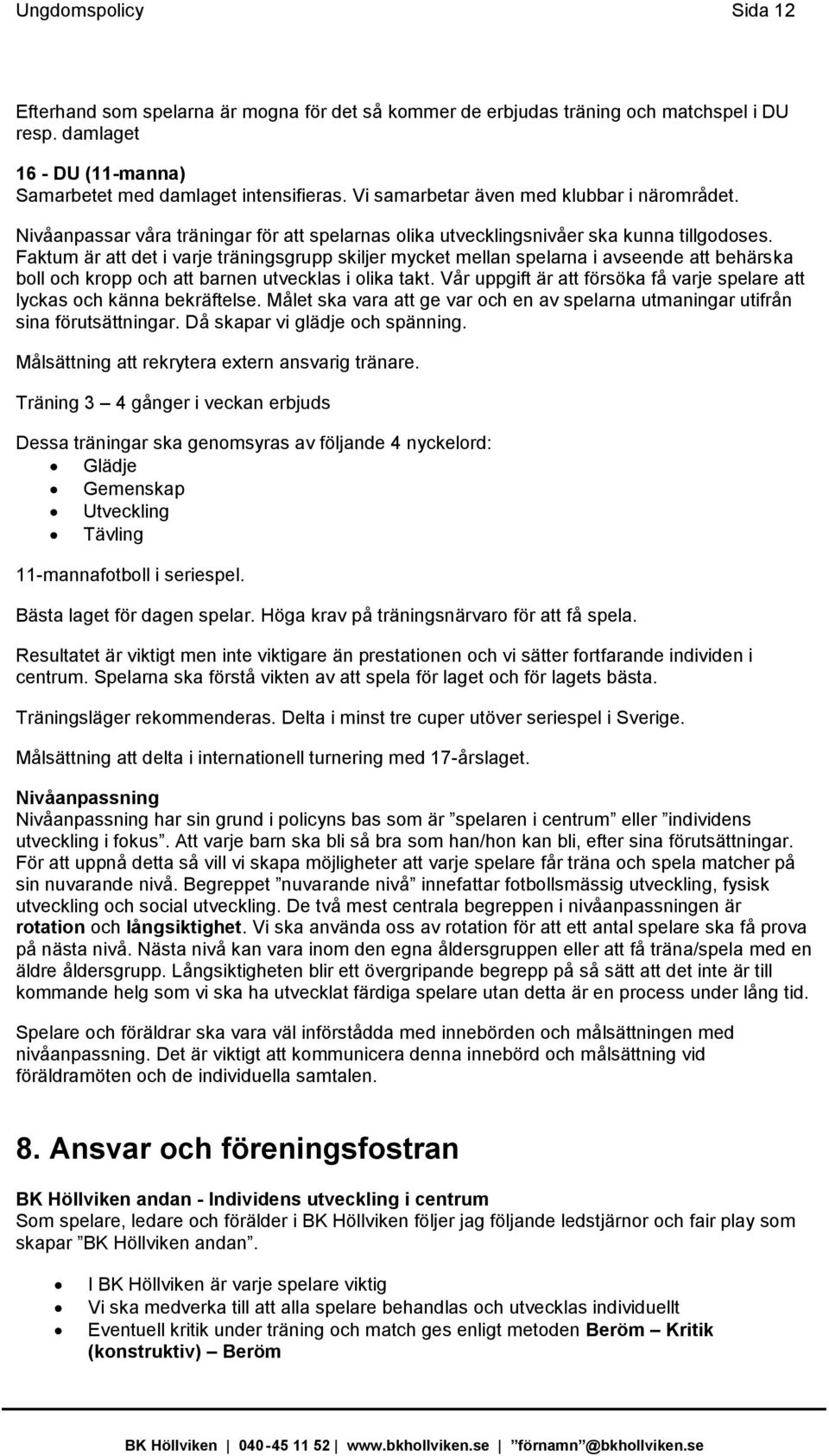 Faktum är att det i varje träningsgrupp skiljer mycket mellan spelarna i avseende att behärska boll och kropp och att barnen utvecklas i olika takt.