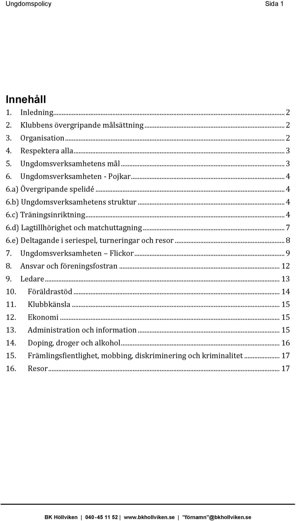 e) Deltagande i seriespel, turneringar och resor... 8 7. Ungdomsverksamheten Flickor... 9 8. Ansvar och föreningsfostran... 12 9. Ledare... 13 10. Föräldrastöd... 14 11.