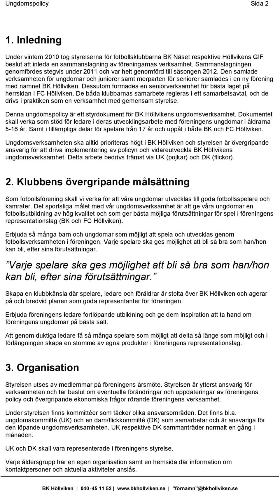 Den samlade verksamheten för ungdomar och juniorer samt merparten för seniorer samlades i en ny förening med namnet BK Höllviken.