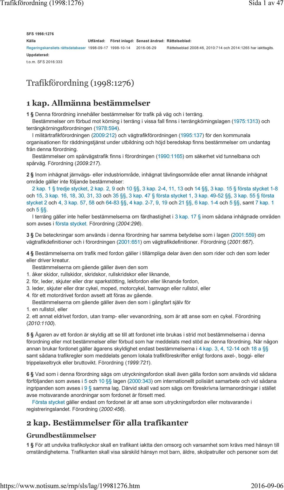 Bestämmelser om förbud mot körning i terräng i vissa fall finns i terrängkörningslagen (1975:1313) och terrängkörningsförordningen (1978:594).